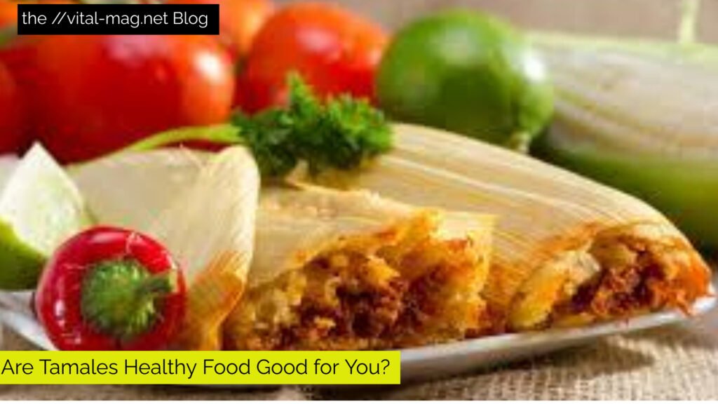 Are Tamales Healthy Food Good for You?