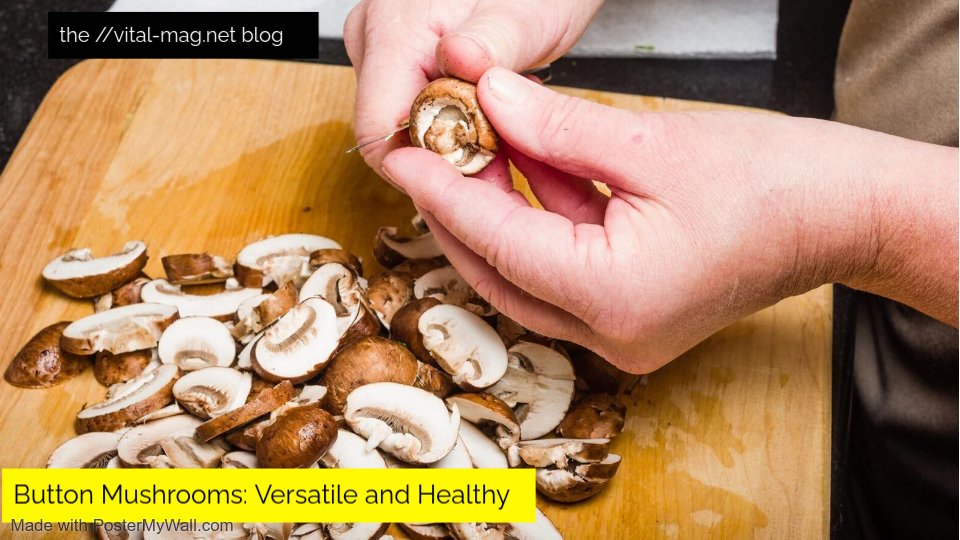 Button Mushrooms: Versatile and Healthy